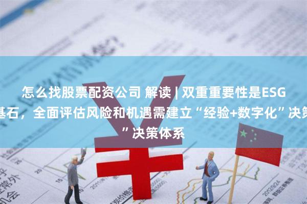 怎么找股票配资公司 解读 | 双重重要性是ESG信披基石，全面评估风险和机遇需建立“经验+数字化”决策体系