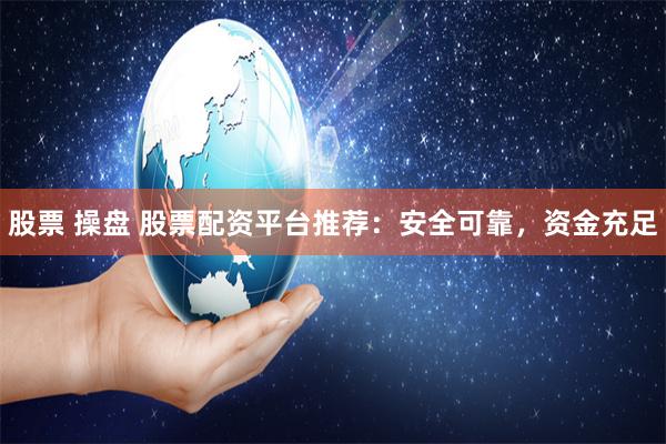 股票 操盘 股票配资平台推荐：安全可靠，资金充足