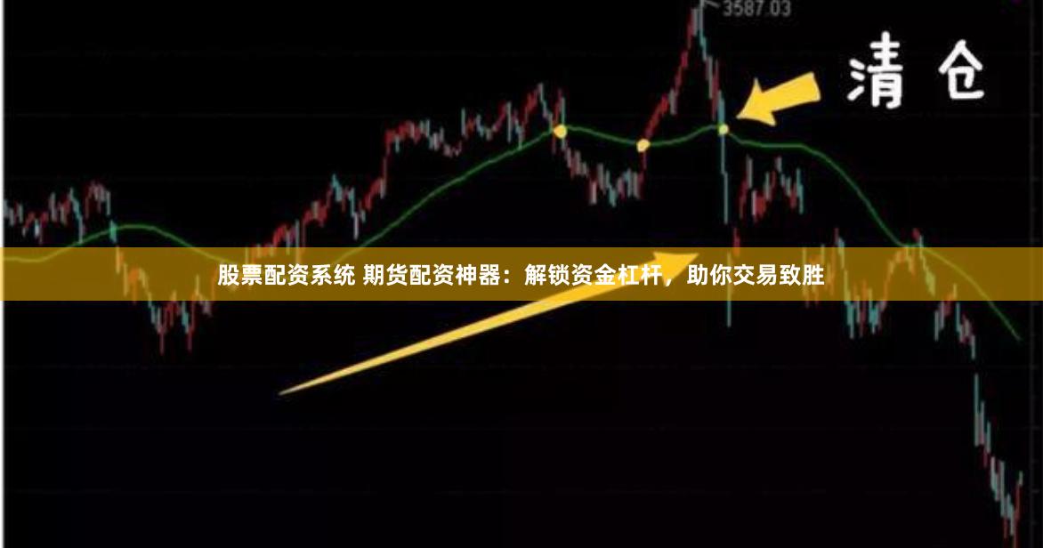 股票配资系统 期货配资神器：解锁资金杠杆，助你交易致胜
