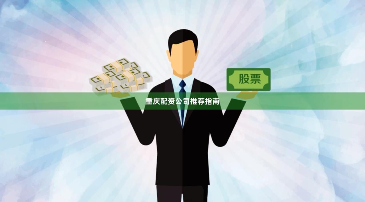 重庆配资公司推荐指南