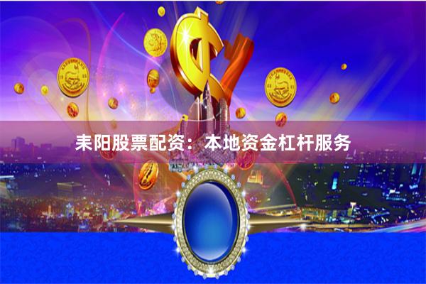 耒阳股票配资：本地资金杠杆服务