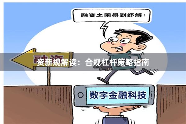 资新规解读：合规杠杆策略指南