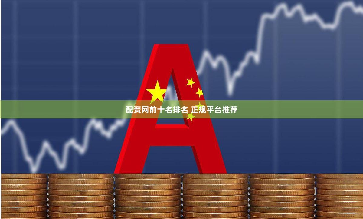配资网前十名排名 正规平台推荐