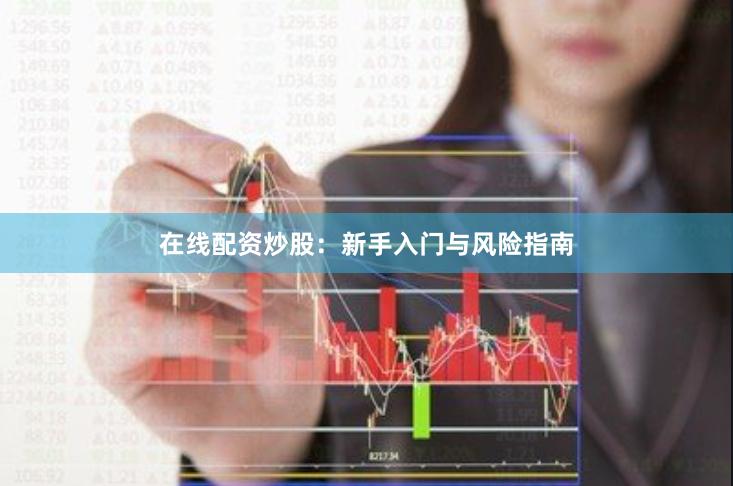 在线配资炒股：新手入门与风险指南